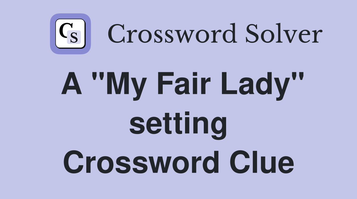 A "My Fair Lady" setting Crossword Clue Answers Crossword Solver